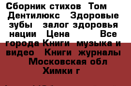 Сборник стихов. Том 1  «Дентилюкс». Здоровые зубы — залог здоровья нации › Цена ­ 434 - Все города Книги, музыка и видео » Книги, журналы   . Московская обл.,Химки г.